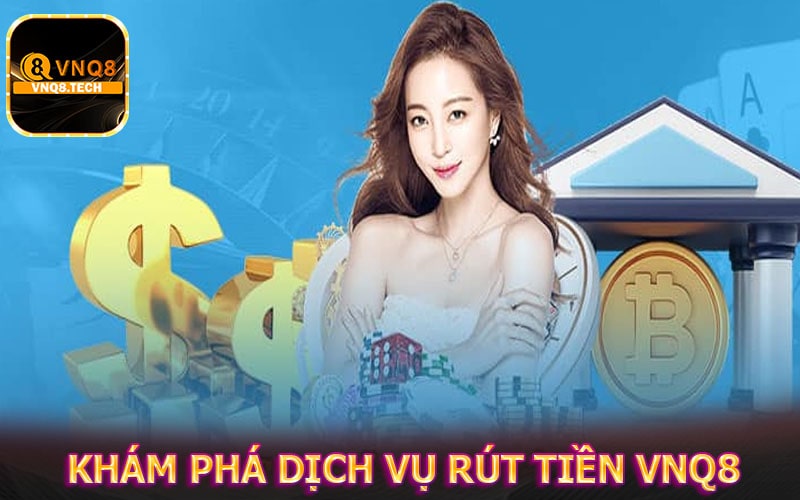 Tổng quan chung về dịch vụ rút tiền vnq8