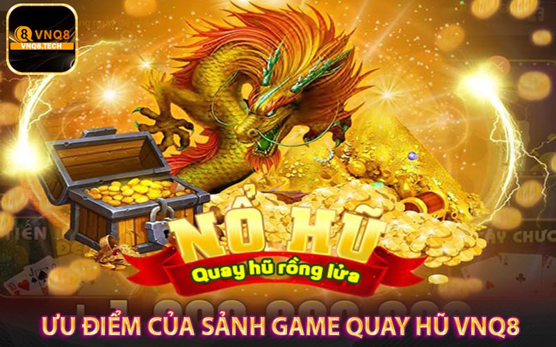 Một số ưu điểm của sảnh game quay hũ vnq8