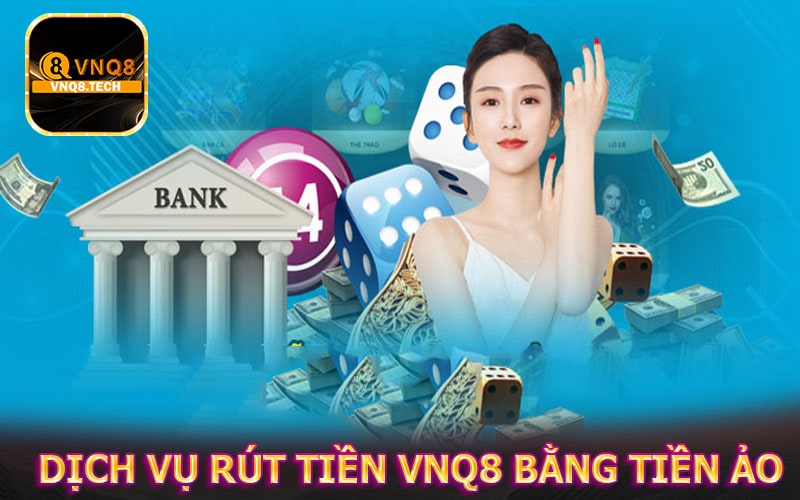 Dịch vụ rút tiền VNQ8 bằng tiền ảo