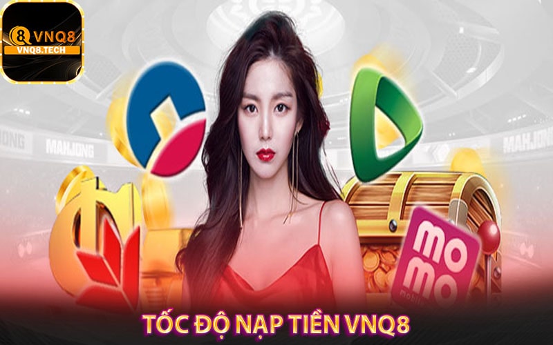 Khám phá tốc độ nạp tiền vnq8