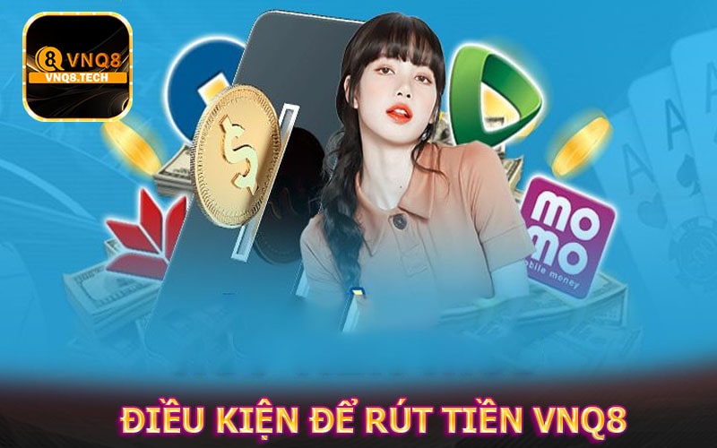 Một số điều kiện để rút tiền VNQ8 về tài khoản