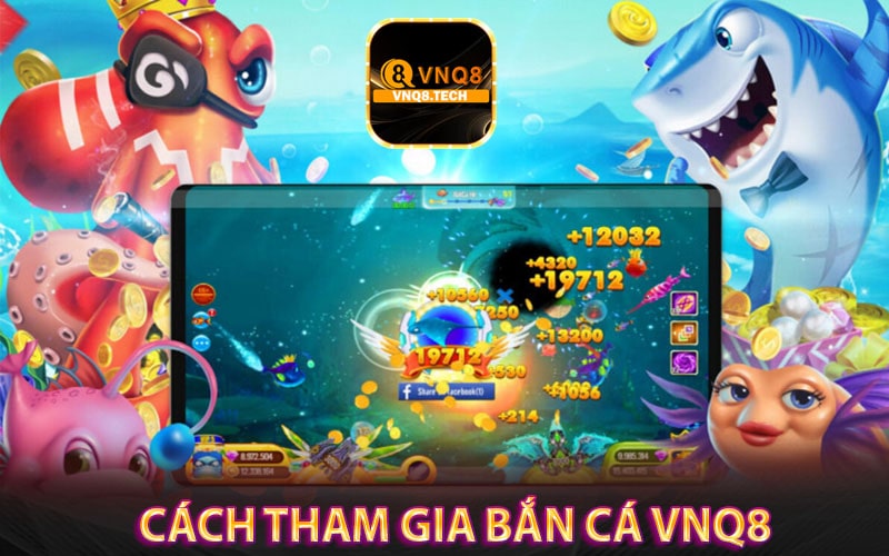 Hướng dẫn tham gia trải nghiệm bắn cá vnq8