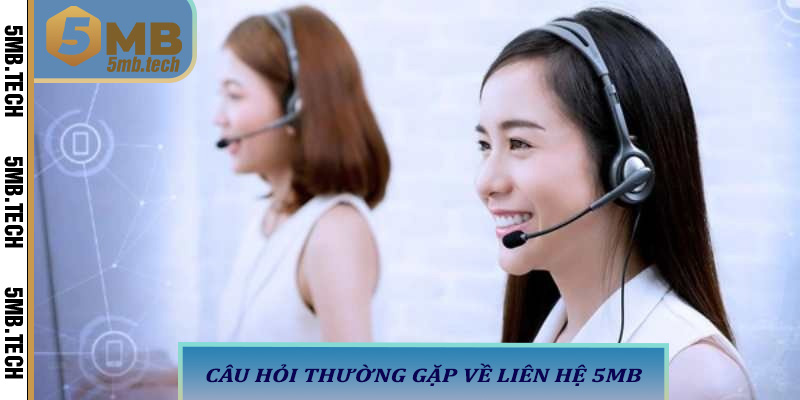 Câu hỏi thường gặp về Liên hệ 5MB