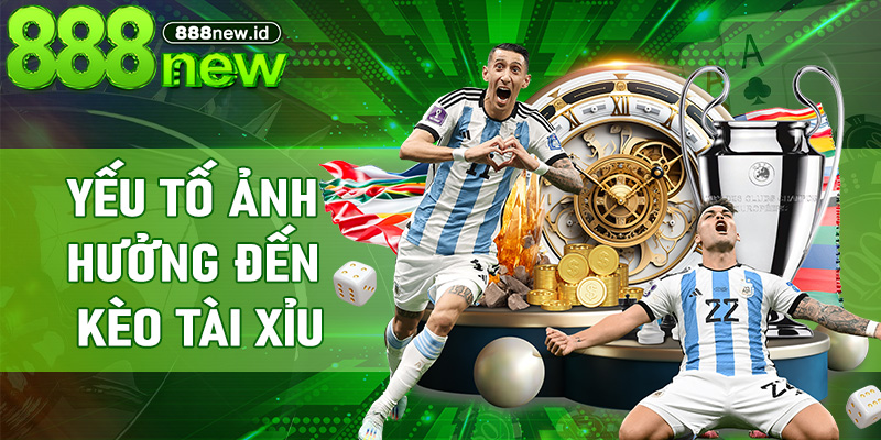 Yếu tố ảnh hưởng đến Kèo Tài Xỉu