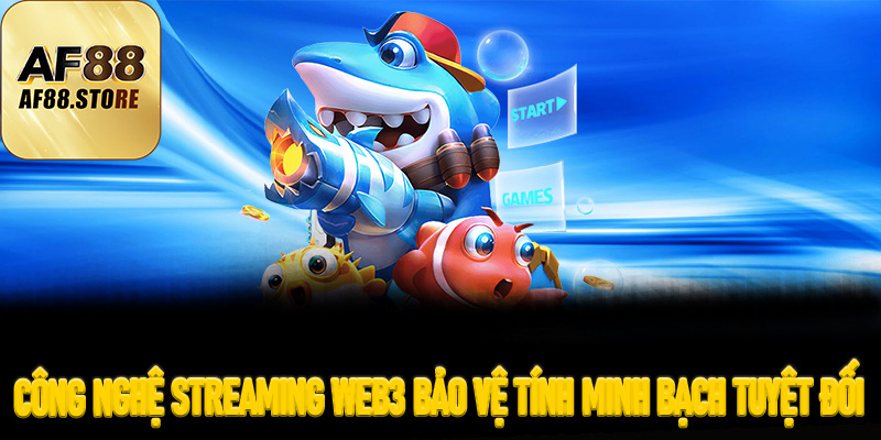 Công Nghệ Streaming Web3 Bảo Vệ Tính Minh Bạch Tuyệt Đối