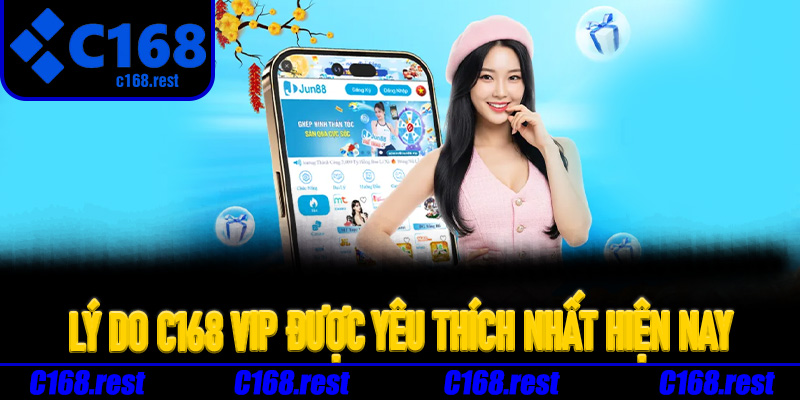 Lý do C168 VIP được yêu thích nhất hiện nay