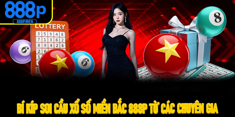 Bí kíp soi cầu Xổ số miền Bắc 888P từ các chuyên gia lão luyện