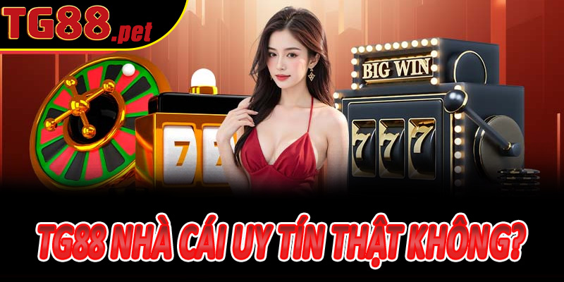 TG88 nhà cái uy tín thật không?